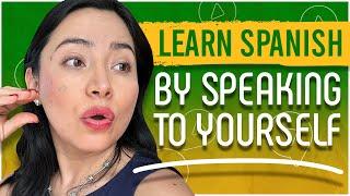 ULTIMATE SPANISH LEARNING HACK: Speak to yourself in Spanish