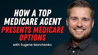 How a Top Medicare Agent Presents Medicare Options | Eugene Marchenko