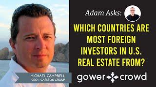 Which Countries are Foreign Investors in U.S. Real Estate From? | Michael Campbell - Carlton Group