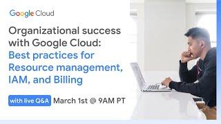 Organizational Success with Google Cloud: Best practices for Resource management, IAM and Billing