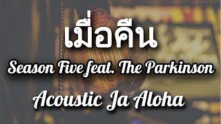 เมื่อคืน - Season Five feat. The Parkinson ( JaAloha Acoustic Cover )