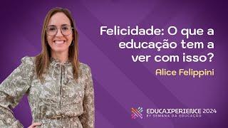 Felicidade: O que a Educação tem a ver com isso? | Alice Felippini | EducaXperience 2024