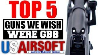 Top 5 Guns We Wish Were Gas Blow Back (Airsoft Top 5 Countdown)