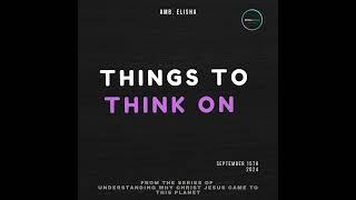 Things to Think on | Amb. Elisha