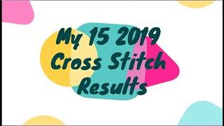 My 15 2019 Cross Stitch Results | Cross Stitching | Review