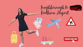 Loughborough to Heathrow Airport | Bus ride from Loughborough to London| London to Heathrow Airport.