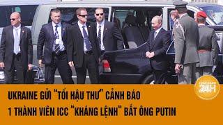 Ukraine gửi “tối hậu thư” cảnh báo 1 thành viên ICC vì “kháng lệnh“ bắt Tổng thống Putin