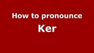 How to Pronounce Ker - PronounceNames.com