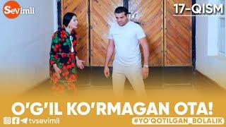 O’G’IL KO’RMAGAN OTA! | "YO'QOTILGAN BOLALIK" 17-QISM