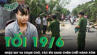 Tối 19/6: Nhậu say về va phải chó, gã đàn ông “điên loạn” vác rìu sang chém hàng xóm tử vong tại chỗ