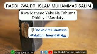 Raddi Kwa Dr. Islam Muhammad kwa Tuhuma Zake Dhidi ya Masalafy..Sheikh Abdallah Humeid حفظه الله