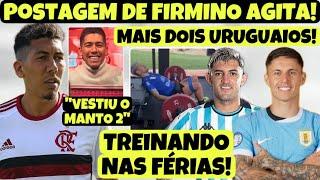 CENTRAL DO MERCADO! POSTAGEM DE FIRMINO AGITA A NAÇÃO! MAIS DOIS URUGUAIOS NO MENGÃO? ARRAXCA FIRME!