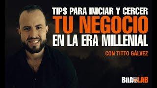 Tips Para Iniciar y Crecer Tu Negocio En La Era Millenial con Titto Gálvez