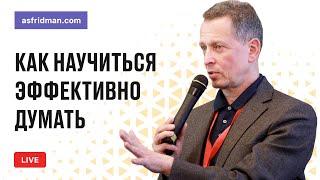 Как научиться эффективно думать. Прямой эфир 15.04.2018