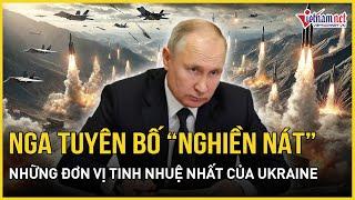 Nga tuyên bố cực gắt: “Nghiền nát” những đơn vị tinh nhuệ nhất của lực lượng vũ trang Ukraine