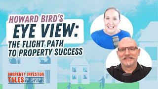 Howard Bird's Eye View: The Flight Path to Property Success