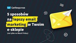 5 sposobów na lepszy email marketing w Twoim e-sklepie | Webinar GetResponse