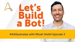 Let's Build a Bot! | Learn RPA | #AAIllustrates with Micah Smith Episode 3