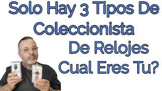 Hay 3 Tipos De Coleccionista De Relojes, Cual Seras Tu?