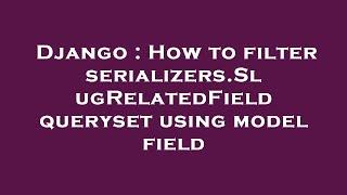 Django : How to filter serializers.SlugRelatedField queryset using model field