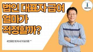 법인 대표이사 급여 얼마가 적정할까? 절세의 기본 꼭 확인합시다!