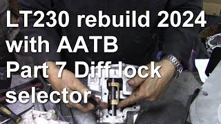 LT230 rebuild 2024 with AATB Part 7 Diff lock selector