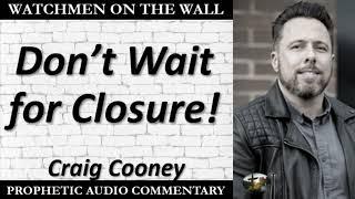 “Don’t Wait for Closure!” – Powerful Prophetic Encouragement from Craig Cooney