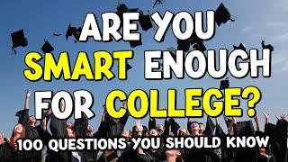 Are YOU Smart Enough for College?  (100 Questions) 