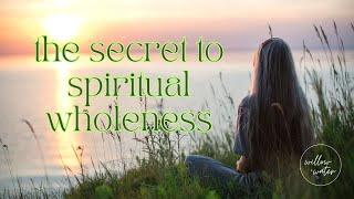 The Secret To Spiritual Wholeness | LESSONS FROM MY SPIRITUAL JOURNEY 