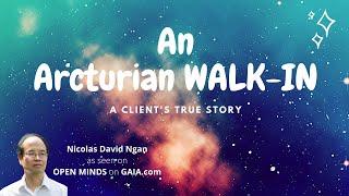 An ARCTURIAN WALK-IN - Nicolas David Ngan's True Story