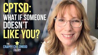 CPTSD: What If Someone Doesn't LIKE You?