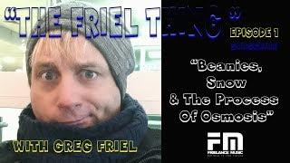 "The Friel Thing" with Greg Friel Vlog. Episode 1-"Beanies,Snow & The Process Of Osmosis"