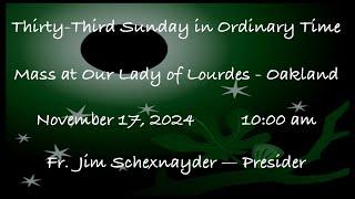 Thirty-Third Sunday in Ordinary Time  -  Mass at Our Lady of Lourdes - Oakland - November 17, 2024