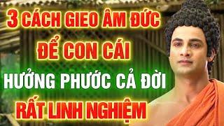 3 Cách Gieo Âm Đức - Để Con Cháu Hưởng Phước Cả Đời, Ít Ai Làm Nhưng Phước Rất Lớn | Nên Nghe 1 Lần