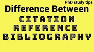 Differences between Citation, References and Bibliography.