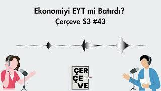 Ekonomiyi EYT mi Batırdı? | Çerçeve S3 #43