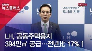 LH, 공동주택용지 394만㎡ 공급…전년比 17%↑