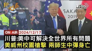 【1217FOCUS世界新聞LIVE】川普:美中可解決全世界所有問題　美威州校園槍擊 兩師生中彈身亡