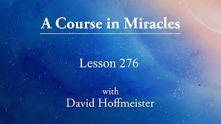 ACIM Lesson - 276 "The Word of God is given me to speak" by David Hoffmeister