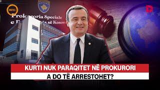  KURTI NUK PARAQITET NË PROKURORI-A DO TË ARRESTOHET? - RRETH E RROTULL