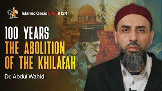100 Years: The Abolition Of The Khilafah | Dr. Abdul Wahid | ISLAMIC OASIS LIVE #124
