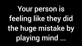 Your person is feeling like they did the huge mistake by playing mind games with you. You always...