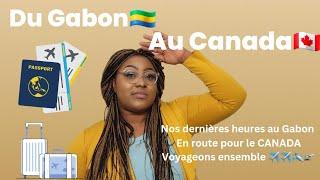 Du Gabon  Au Canada/ nos dernières heure