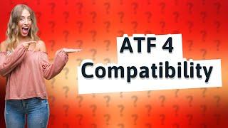 What is ATF 4 compatible with?