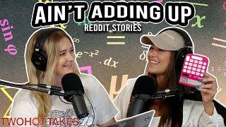 It Ain't Adding Up || Two Hot Takes Podcast || Reddit Stories