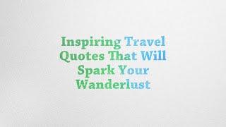 Inspiring Travel Quotes That Will Spark Your Wanderlust