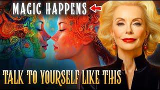 Louise Hay: Talk to Yourself Like This And Your Reality Will Shift (Listen Every Morning)