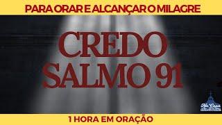 1 hora com o Credo e o salmo 91 – A Oração forte e Poderosa