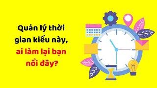 Quản lý thời gian kiểu này, ai làm lại bạn nổi?