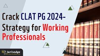 Crack CLAT PG 2024- Strategy for Working Professionals| Target PSUs/JAG through CLAT PG